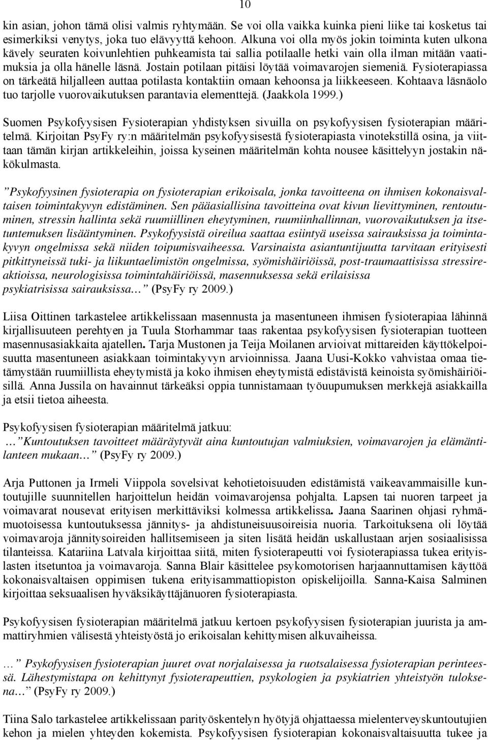 Jostain potilaan pitäisi löytää voimavarojen siemeniä. Fysioterapiassa on tärkeätä hiljalleen auttaa potilasta kontaktiin omaan kehoonsa ja liikkeeseen.