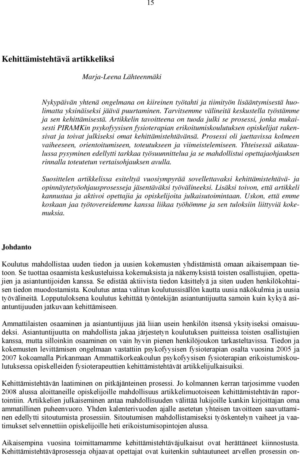 Artikkelin tavoitteena on tuoda julki se prosessi, jonka mukaisesti PIRAMKin psykofyysisen fysioterapian erikoitumiskoulutuksen opiskelijat rakensivat ja toivat julkiseksi omat kehittämistehtävänsä.