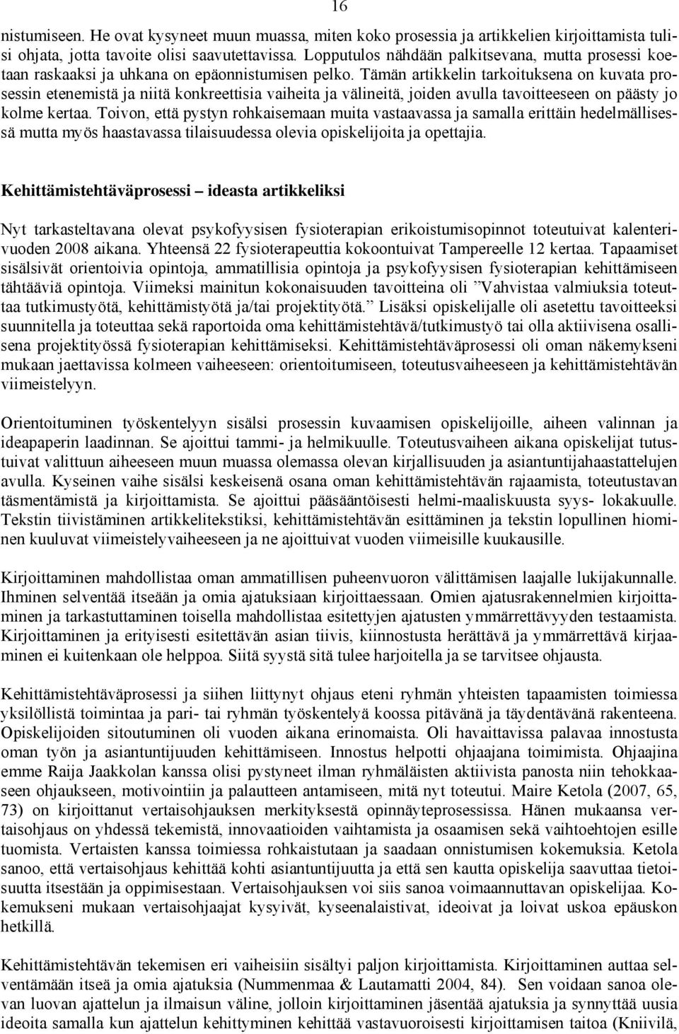 Tämän artikkelin tarkoituksena on kuvata prosessin etenemistä ja niitä konkreettisia vaiheita ja välineitä, joiden avulla tavoitteeseen on päästy jo kolme kertaa.