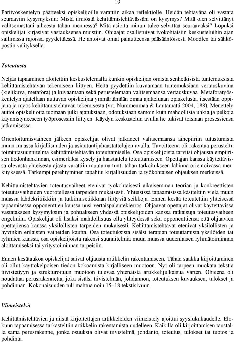 Ohjaajat osallistuivat työkohtaisiin keskusteluihin ajan sallimissa rajoissa pyydettäessä. He antoivat omat palautteensa pääsääntöisesti Moodlen tai sähköpostin välityksellä.