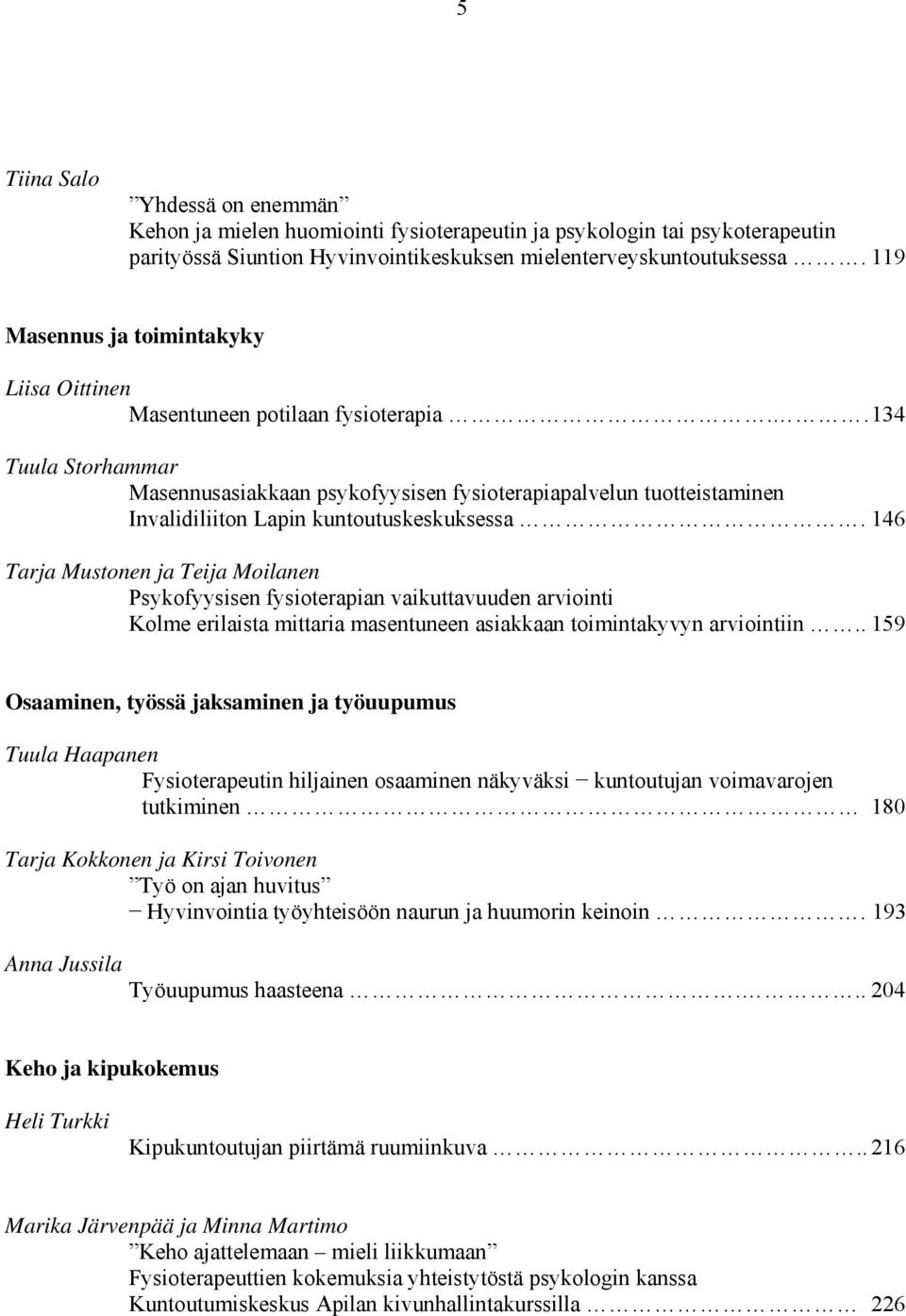 . 134 Tuula Storhammar Masennusasiakkaan psykofyysisen fysioterapiapalvelun tuotteistaminen Invalidiliiton Lapin kuntoutuskeskuksessa.