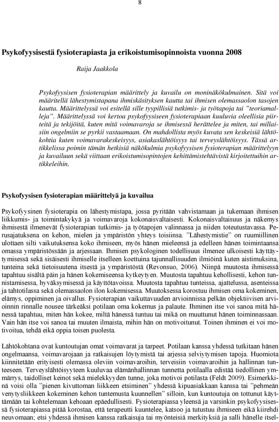 Määrittelyssä voi kertoa psykofyysiseen fysioterapiaan kuuluvia oleellisia piirteitä ja tekijöitä, kuten mitä voimavaroja se ihmisessä herättelee ja miten, tai millaisiin ongelmiin se pyrkii