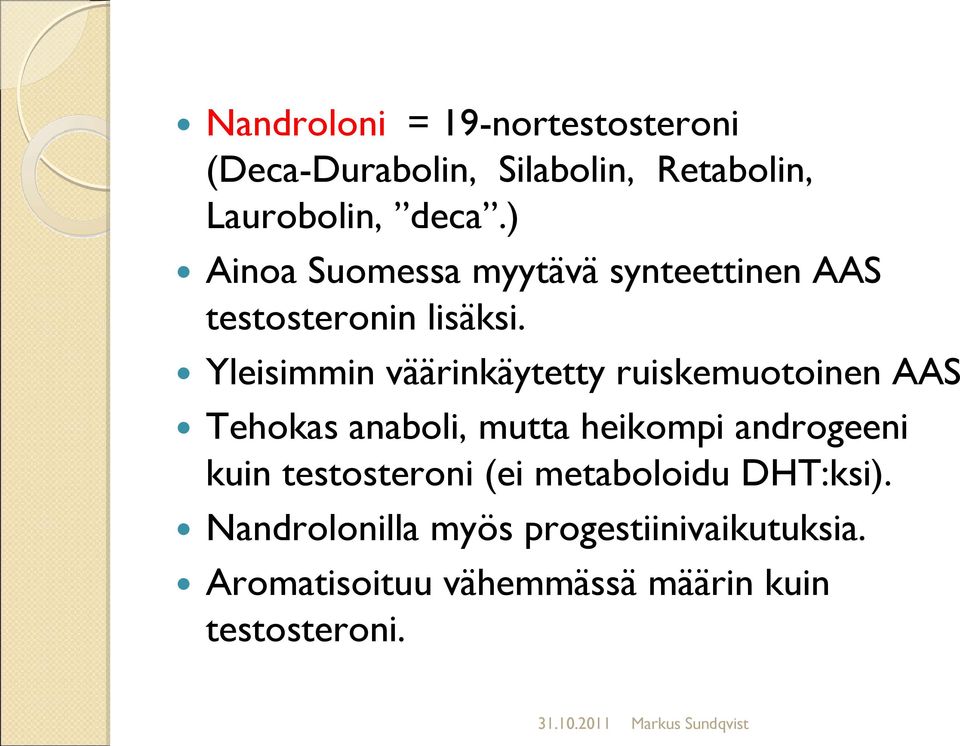 Yleisimmin väärinkäytetty ruiskemuotoinen AAS Tehokas anaboli, mutta heikompi androgeeni kuin