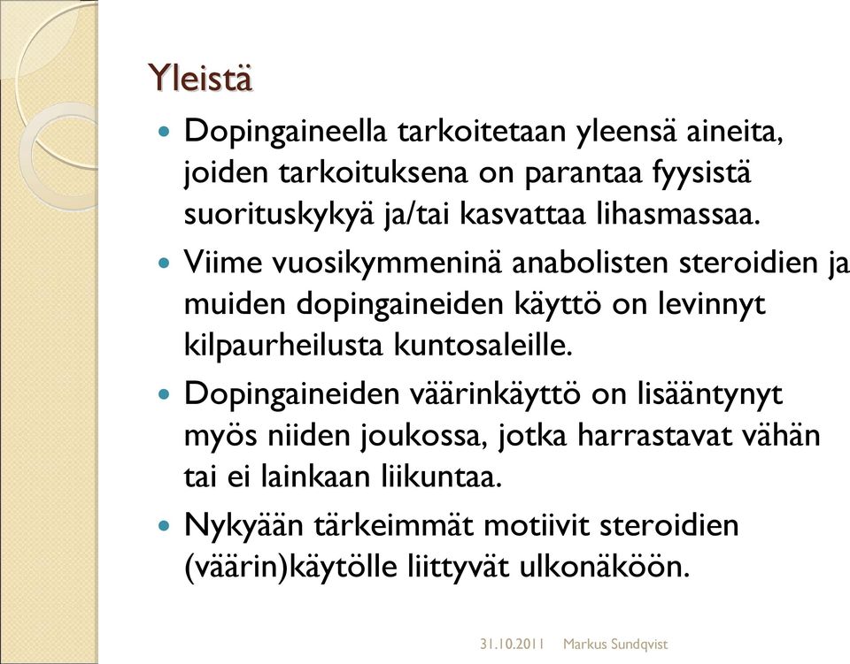 Viime vuosikymmeninä anabolisten steroidien ja muiden dopingaineiden käyttö on levinnyt kilpaurheilusta