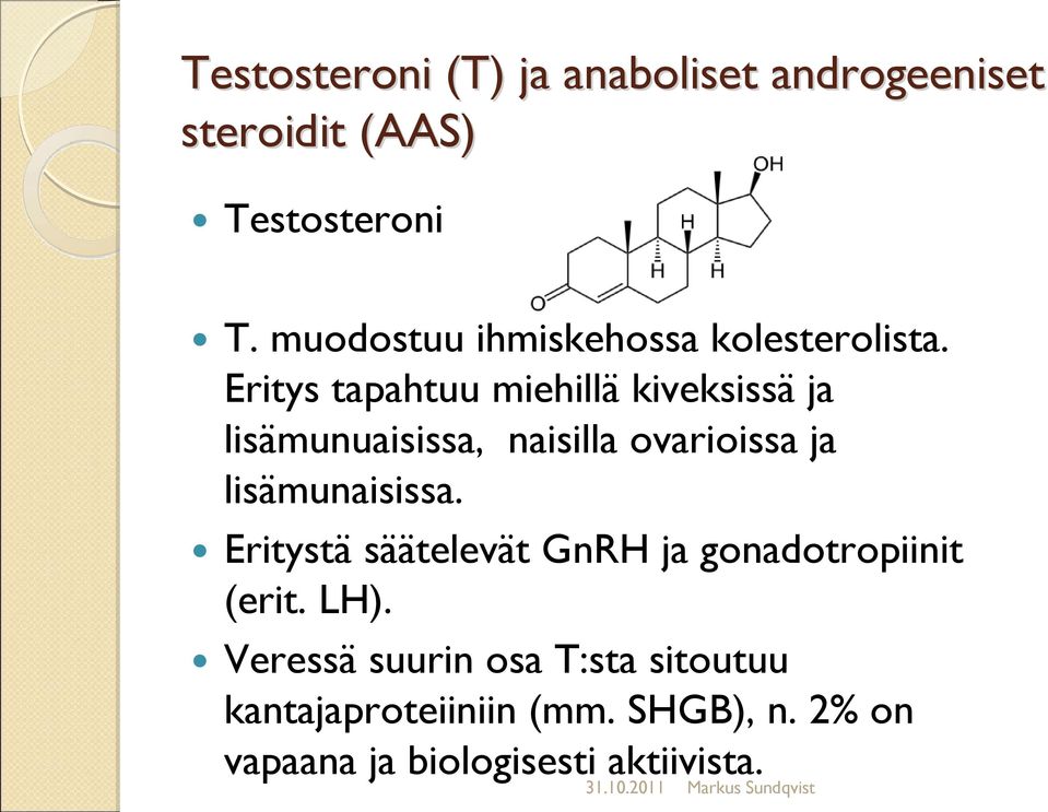 Eritys tapahtuu miehillä kiveksissä ja lisämunuaisissa, naisilla ovarioissa ja lisämunaisissa.