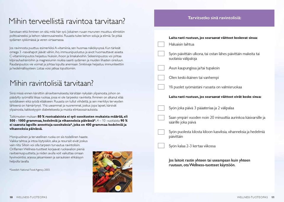 Kun tärkeät omega 3 -rasvahapot jäävät vähiin, iho, immuunipuolustus ja aivot huomauttavat asiasta. C-vitamiininpuutos heijastuu hiuksiin, ihoon ja limakalvoihin.