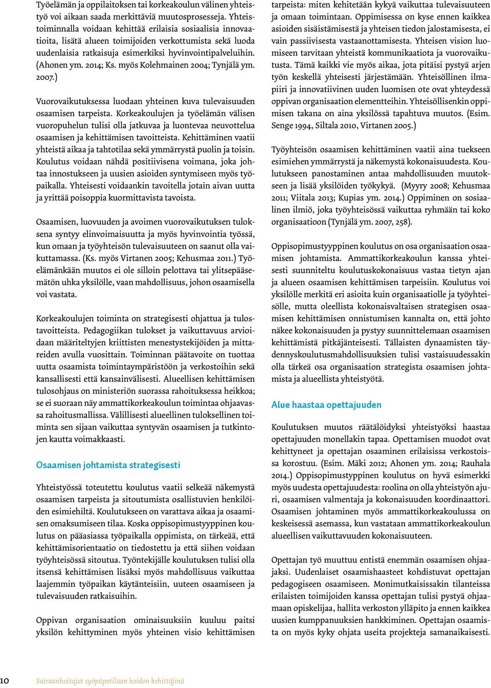 2014; Ks. myös Kolehmainen 2004; Tynjälä ym. 2007.) Vuorovaikutuksessa luodaan yhteinen kuva tulevaisuuden osaamisen tarpeista.