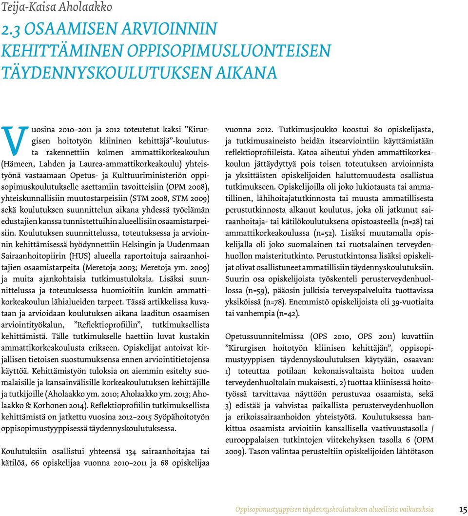 kolmen ammattikorkeakoulun (Hämeen, Lahden ja Laurea-ammattikorkeakoulu) yhteistyönä vastaamaan Opetus- ja Kulttuuriministeriön oppisopimuskoulutukselle asettamiin tavoitteisiin (OPM 2008),