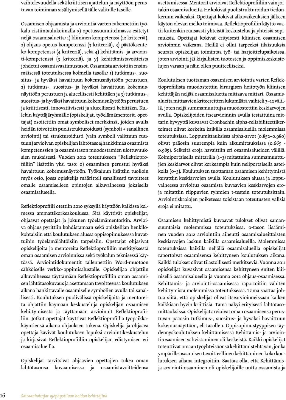 ohjaus-opetus-kompetenssi (3 kriteeriä), 3) päätöksenteko-kompetenssi (4 kriteeriä), sekä 4) kehittämis- ja arviointi-kompetenssi (3 kriteeriä), ja y) kehittämistavoitteista johdetut