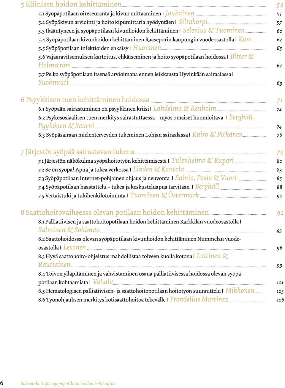 5 Syöpäpotilaan infektioiden ehkäisy I Huovinen 5.6 Vajaaravitsemuksen kartoitus, ehkäiseminen ja hoito syöpäpotilaan hoidossa I Bitter & Holmström 5.