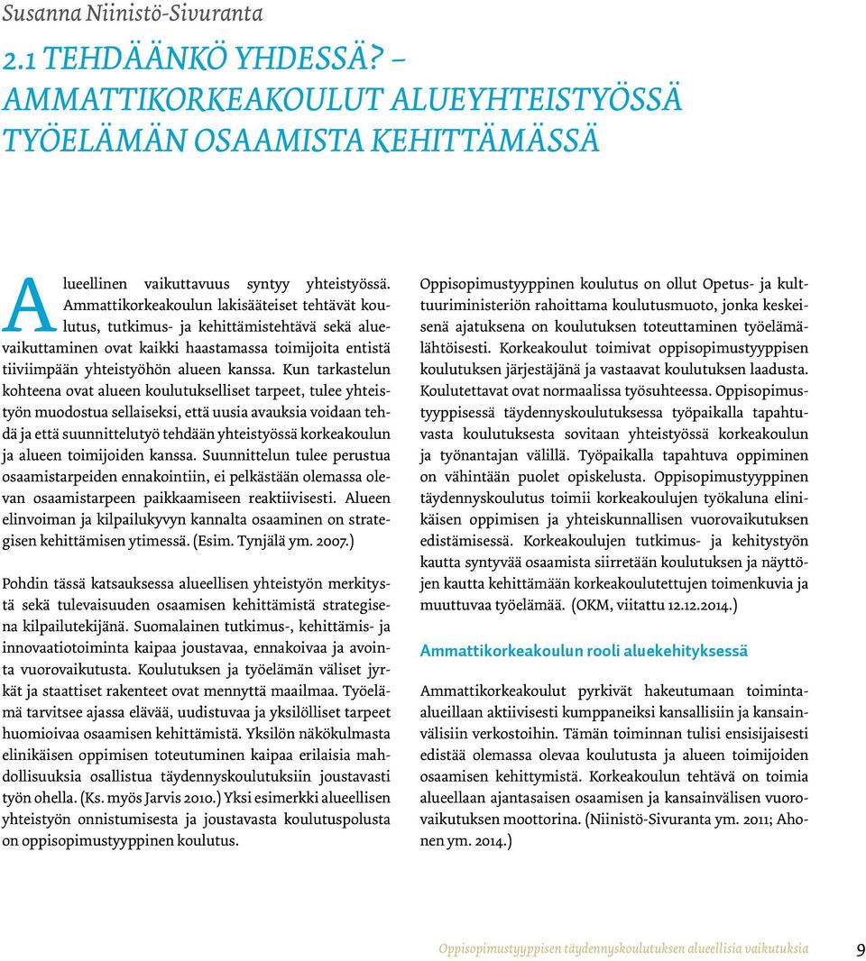 Kun tarkastelun kohteena ovat alueen koulutukselliset tarpeet, tulee yhteistyön muodostua sellaiseksi, että uusia avauksia voidaan tehdä ja että suunnittelutyö tehdään yhteistyössä korkeakoulun ja