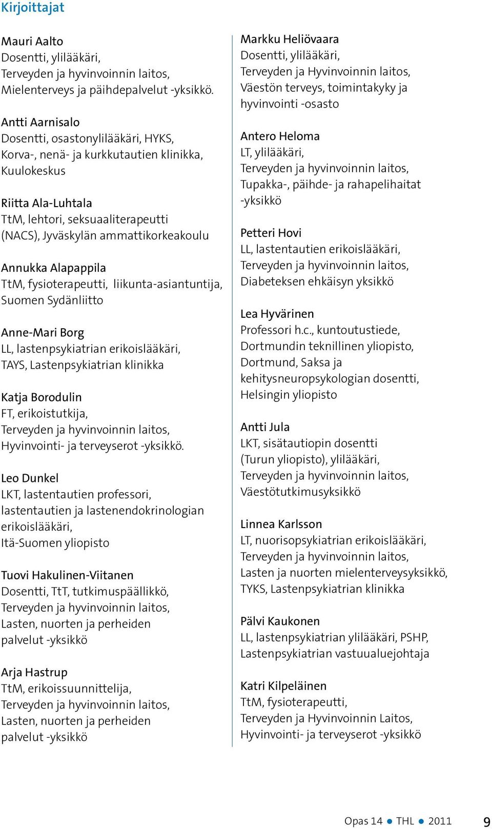 Annukka Alapappila TtM, fysioterapeutti, liikunta-asiantuntija, Suomen Sydänliitto Anne-Mari Borg LL, lastenpsykiatrian erikoislääkäri, TAYS, Lastenpsykiatrian klinikka Katja Borodulin FT,