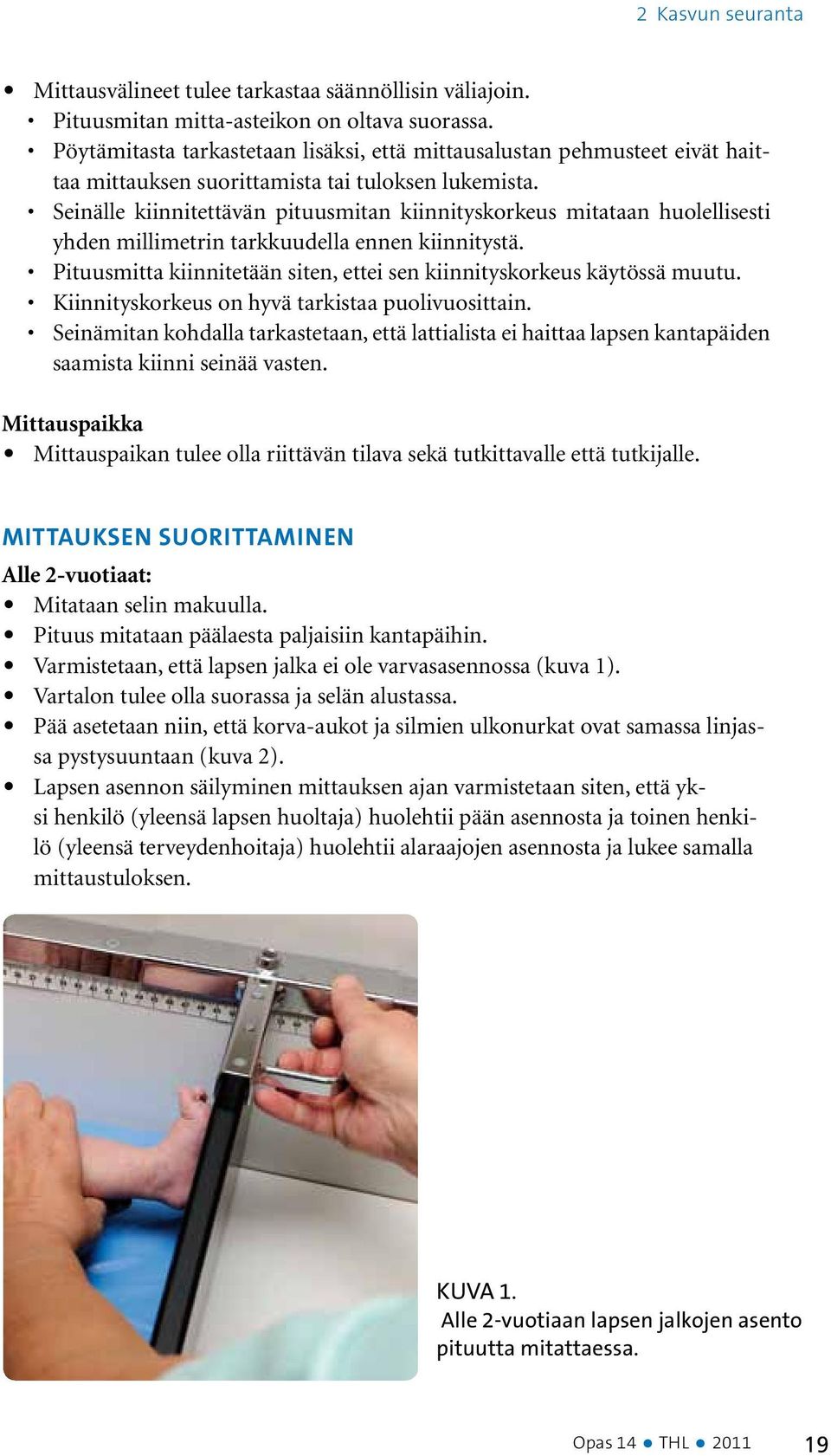 Seinälle kiinnitettävän pituusmitan kiinnityskorkeus mitataan huolellisesti yhden millimetrin tarkkuudella ennen kiinnitystä. Pituusmitta kiinnitetään siten, ettei sen kiinnityskorkeus käytössä muutu.