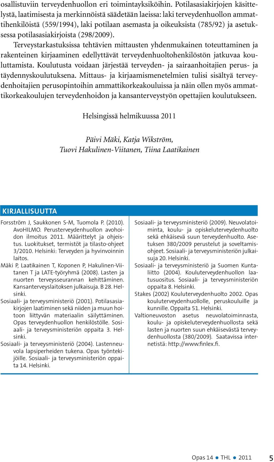 potilasasiakirjoista (298/2009). Terveystarkastuksissa tehtävien mittausten yhdenmukainen toteuttaminen ja rakenteinen kirjaaminen edellyttävät terveydenhuoltohenkilöstön jatkuvaa kouluttamista.