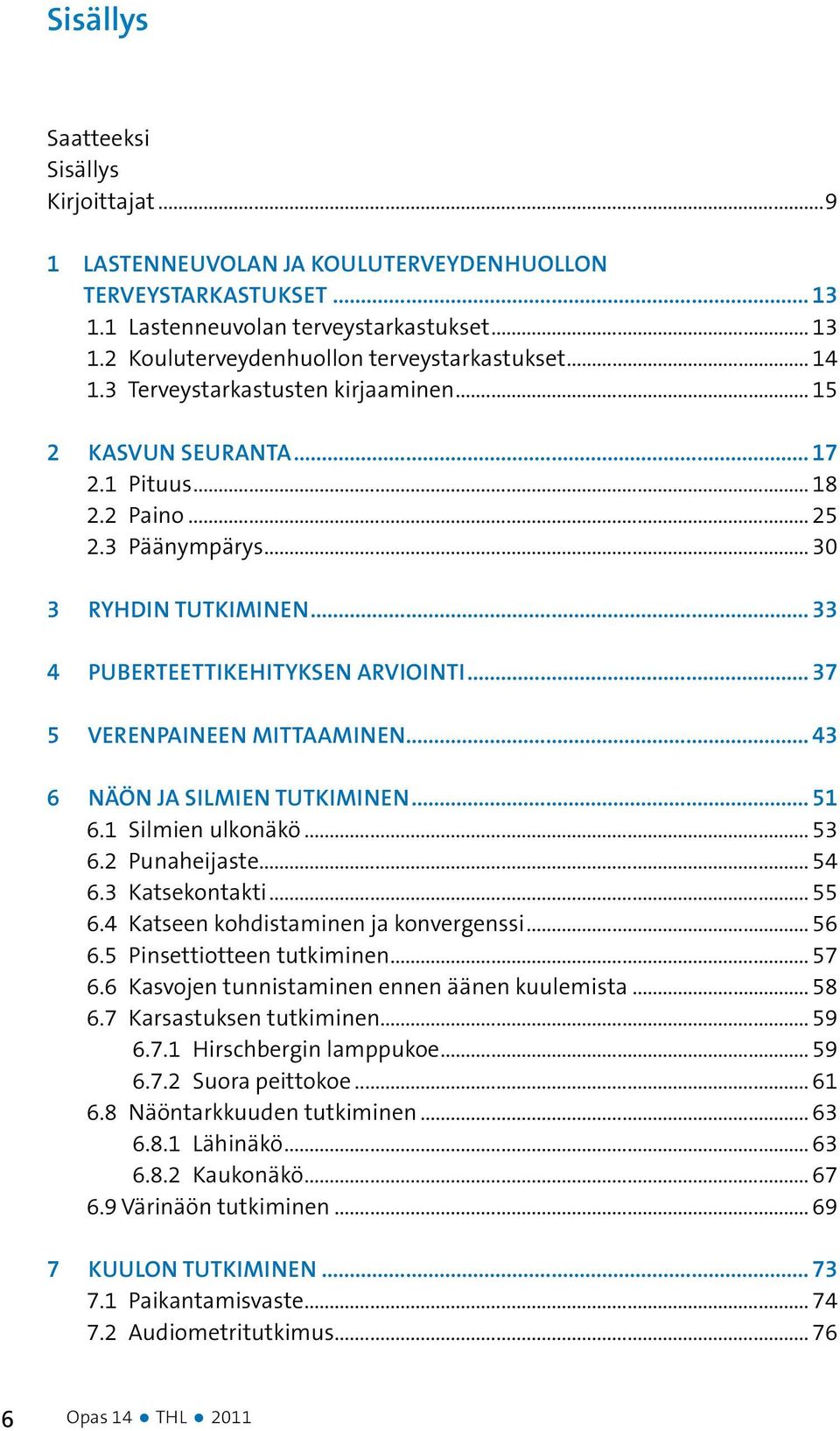 .. 37 5 VERENPAINEEN MITTAAMINEN... 43 6 NÄÖN JA SILMIEN TUTKIMINEN... 51 6.1 Silmien ulkonäkö... 53 6.2 Punaheijaste... 54 6.3 Katsekontakti... 55 6.4 Katseen kohdistaminen ja konvergenssi... 56 6.