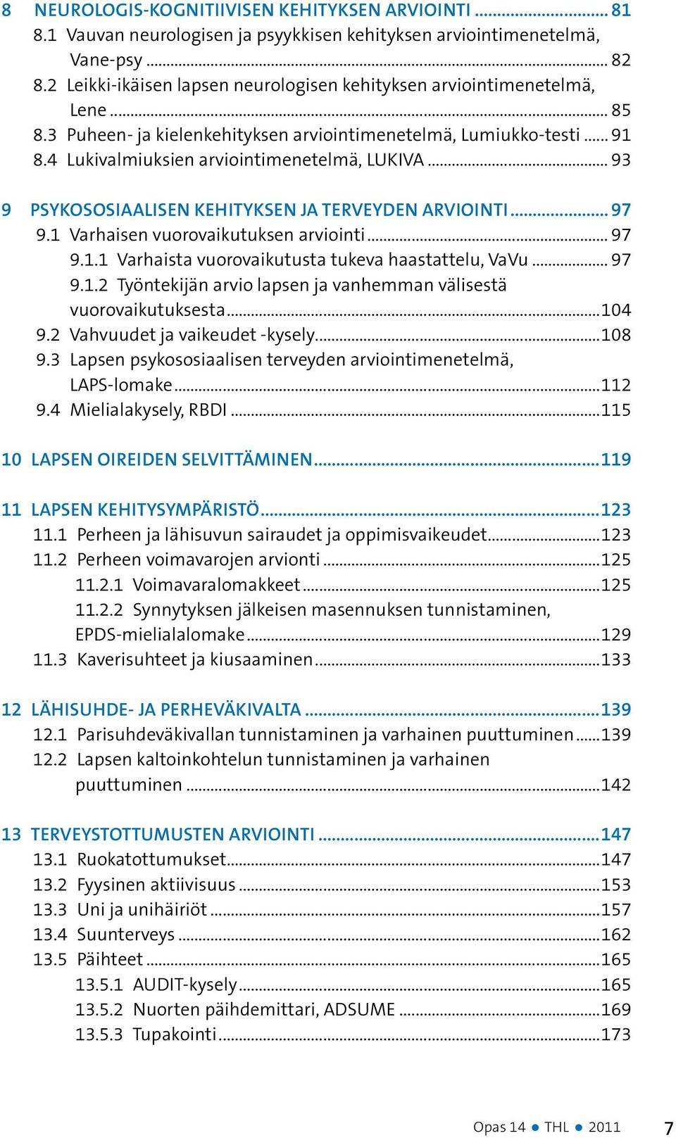 .. 93 9 Psykososiaalisen kehityksen ja terveyden arviointi... 97 9.1 Varhaisen vuorovaikutuksen arviointi... 97 9.1.1 Varhaista vuorovaikutusta tukeva haastattelu, VaVu... 97 9.1.2 Työntekijän arvio lapsen ja vanhemman välisestä vuorovaikutuksesta.