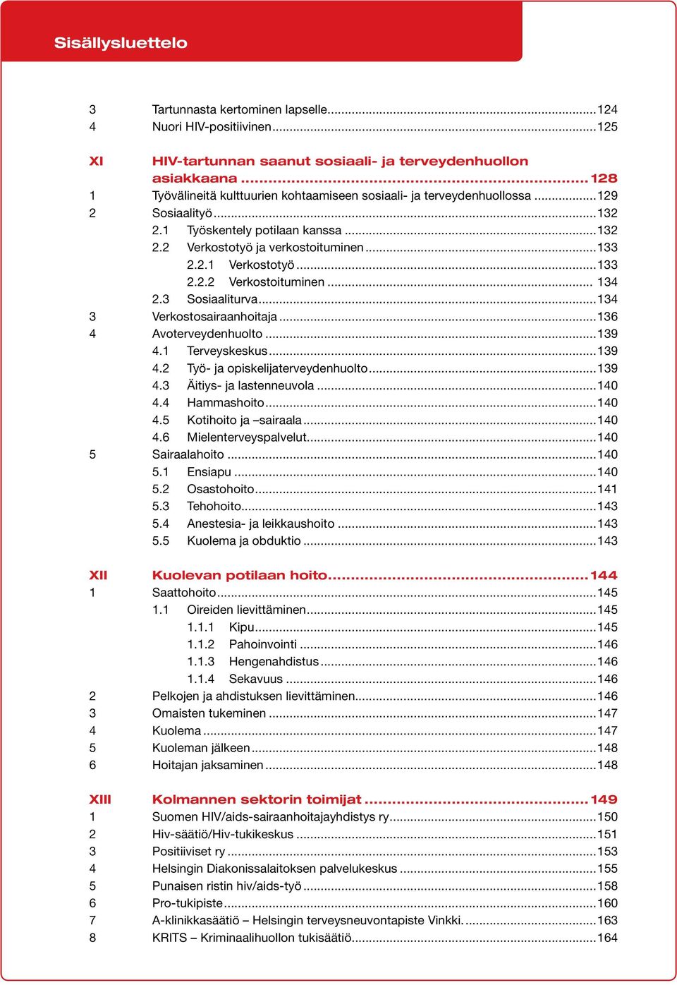 ..133 2.2.2 Verkostoituminen... 134 2.3 Sosiaaliturva...134 3 Verkostosairaanhoitaja...136 4 Avoterveydenhuolto...139 4.1 Terveyskeskus...139 4.2 Työ- ja opiskelijaterveydenhuolto...139 4.3 Äitiys- ja lastenneuvola.