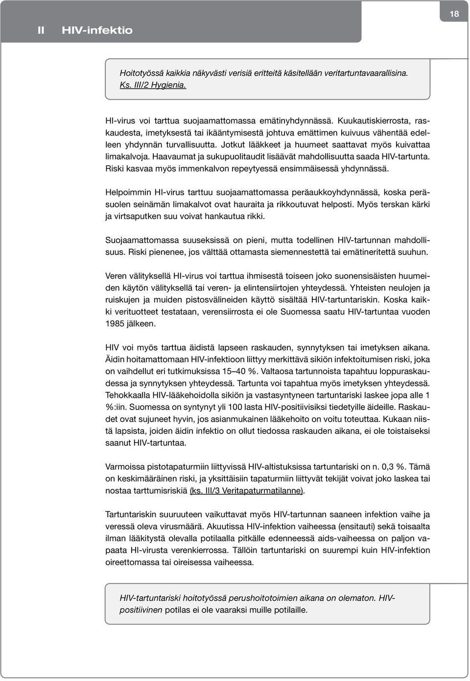 Haavaumat ja sukupuolitaudit lisäävät mahdollisuutta saada HIV-tartunta. Riski kasvaa myös immenkalvon repeytyessä ensimmäisessä yhdynnässä.