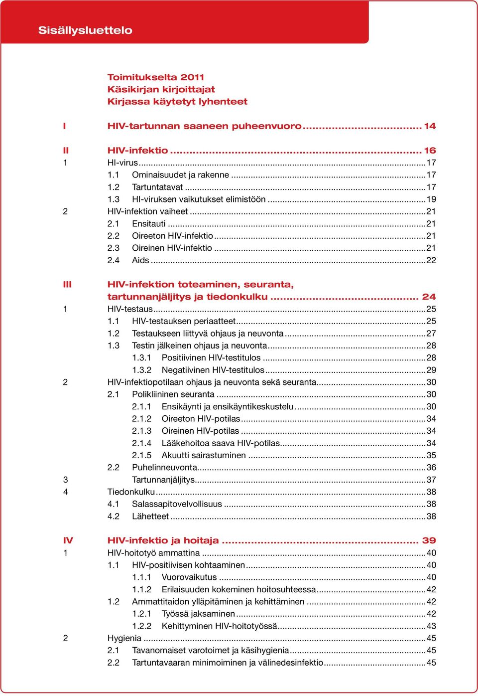 ..22 III HIV-infektion toteaminen, seuranta, tartunnanjäljitys ja tiedonkulku... 24 1 HIV-testaus...25 1.1 HIV-testauksen periaatteet...25 1.2 Testaukseen liittyvä ohjaus ja neuvonta...27 1.