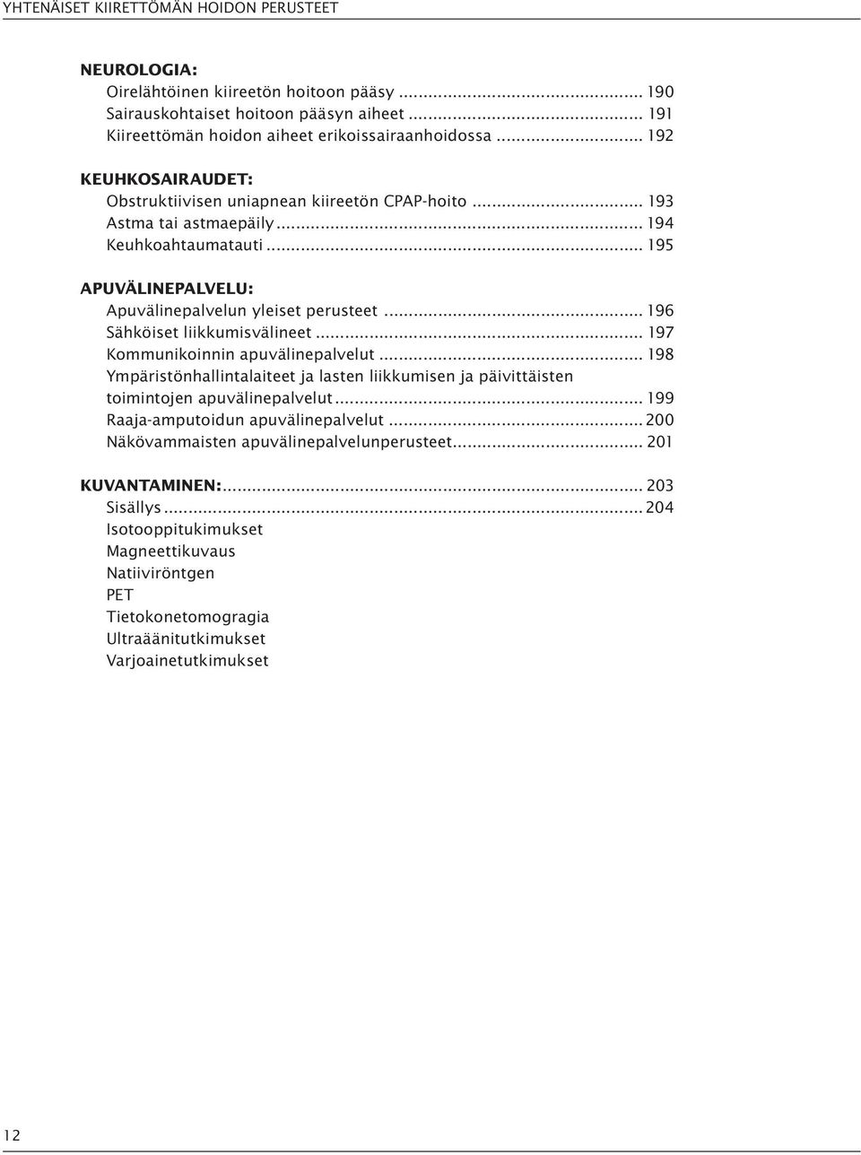 .. 196 Sähköiset liikkumisvälineet... 197 Kommunikoinnin apuvälinepalvelut... 198 Ympäristönhallintalaiteet ja lasten liikkumisen ja päivittäisten toimintojen apuvälinepalvelut.