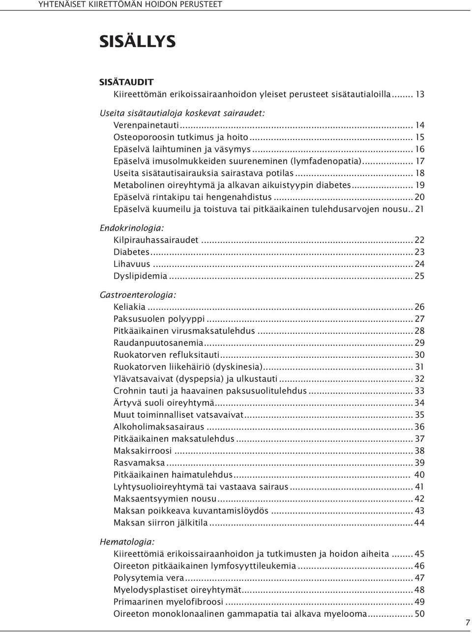 .. 18 Metabolinen oireyhtymä ja alkavan aikuistyypin diabetes... 19 Epäselvä rintakipu tai hengenahdistus... 20 Epäselvä kuumeilu ja toistuva tai pitkäaikainen tulehdusarvojen nousu.