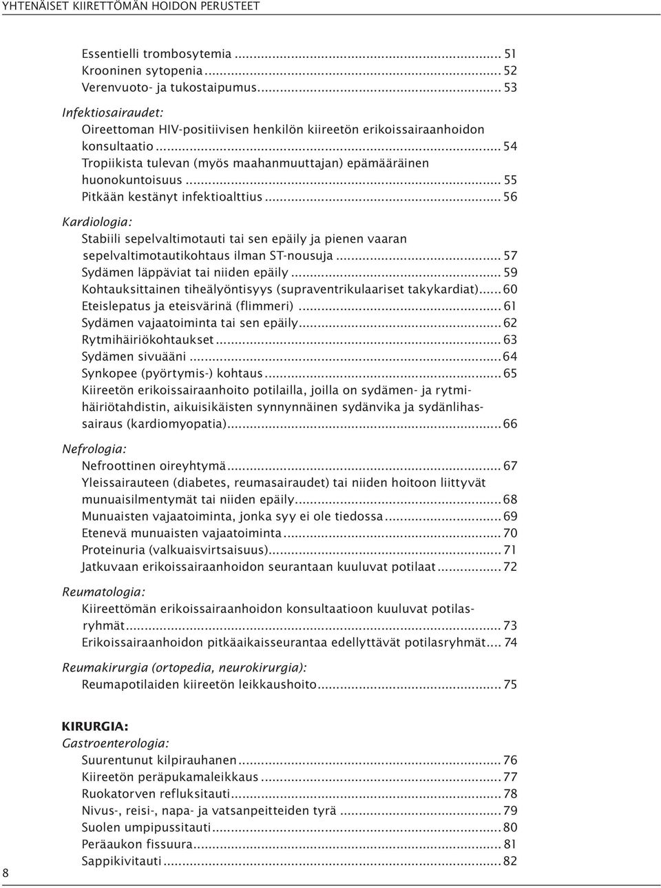 .. 55 Pitkään kestänyt infektioalttius... 56 Kardiologia: Stabiili sepelvaltimotauti tai sen epäily ja pienen vaaran sepelvaltimotautikohtaus ilman ST-nousuja... 57 Sydämen läppäviat tai niiden epäily.