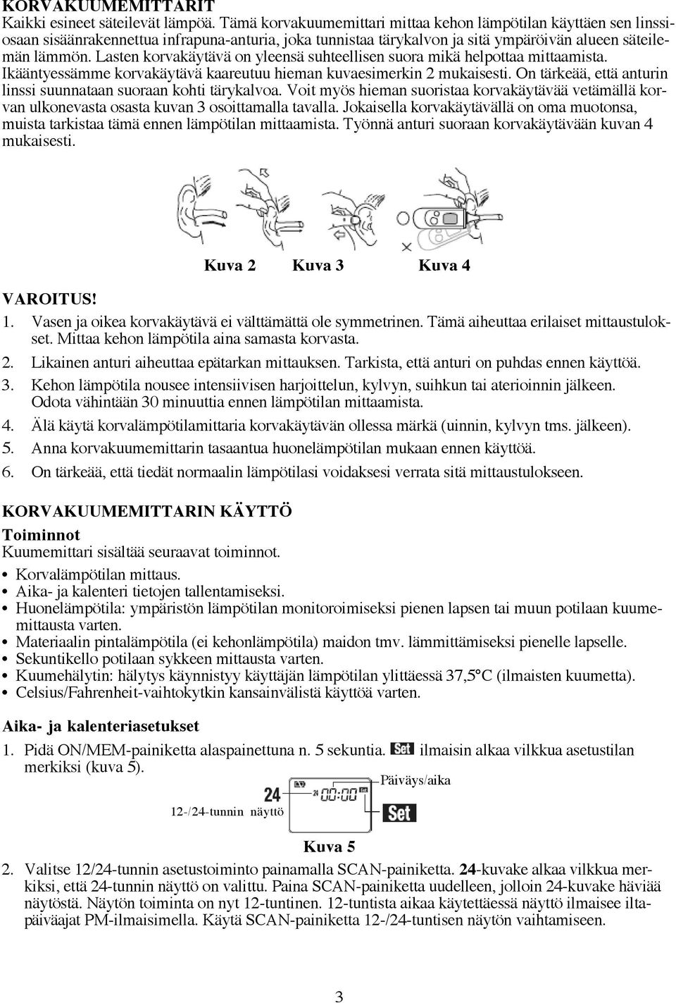 Lasten korvakäytävä on yleensä suhteellisen suora mikä helpottaa mittaamista. Ikääntyessämme korvakäytävä kaareutuu hieman kuvaesimerkin 2 mukaisesti.