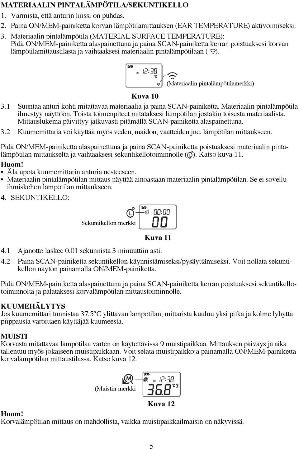 materiaalin pintalämpötilaan ( ). (Materiaalin pintalämpötilamerkki) Kuva 10 3.1 Suuntaa anturi kohti mitattavaa materiaalia ja paina SCAN-painiketta. Materiaalin pintalämpötila ilmestyy näyttöön.