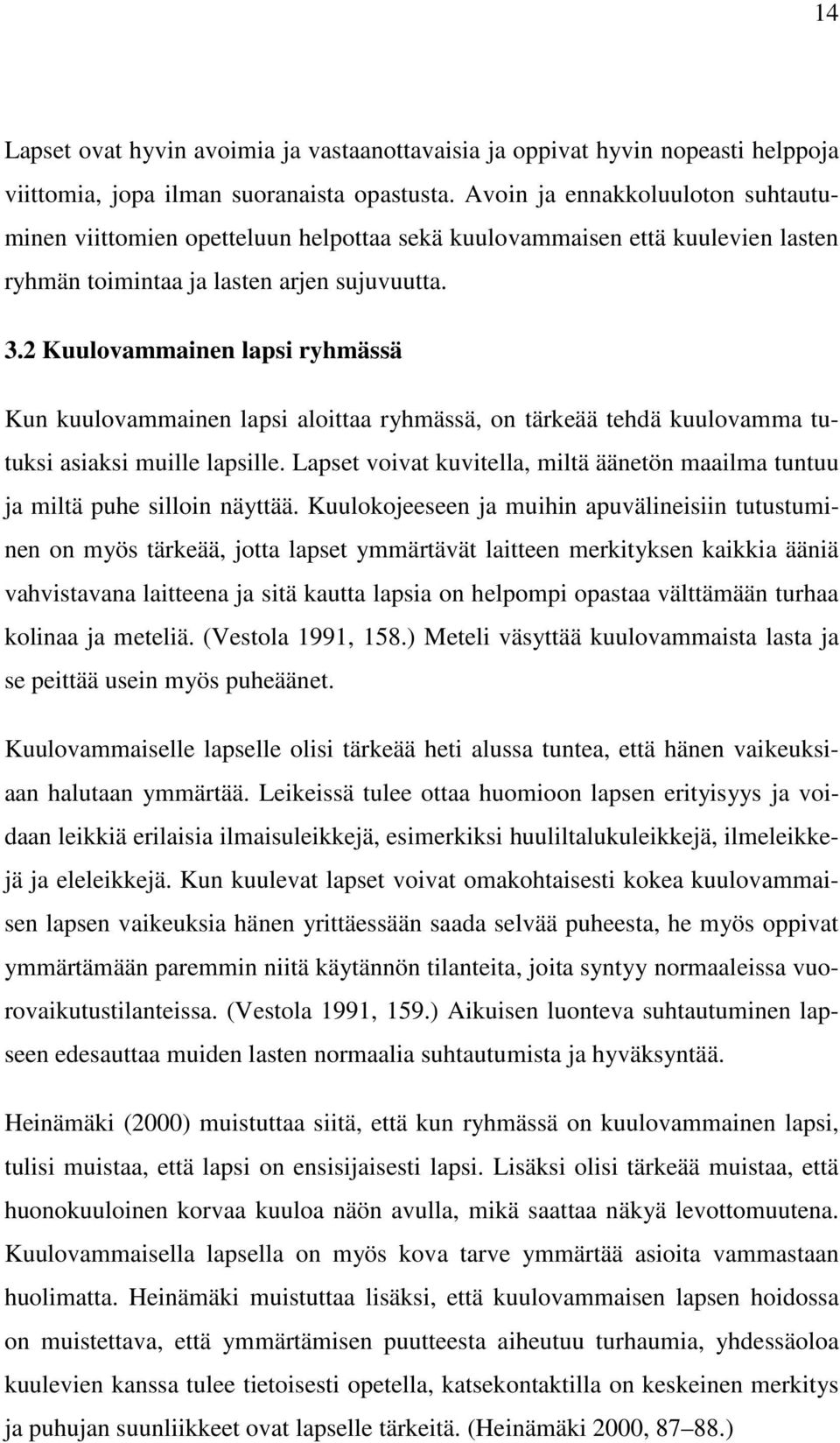 2 Kuulovammainen lapsi ryhmässä Kun kuulovammainen lapsi aloittaa ryhmässä, on tärkeää tehdä kuulovamma tutuksi asiaksi muille lapsille.