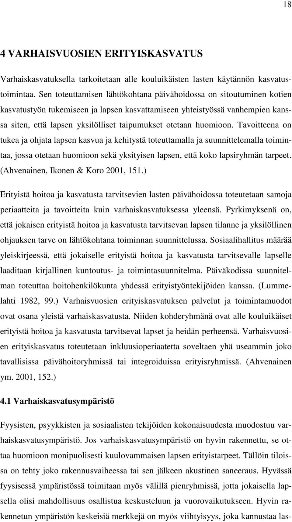 huomioon. Tavoitteena on tukea ja ohjata lapsen kasvua ja kehitystä toteuttamalla ja suunnittelemalla toimintaa, jossa otetaan huomioon sekä yksityisen lapsen, että koko lapsiryhmän tarpeet.