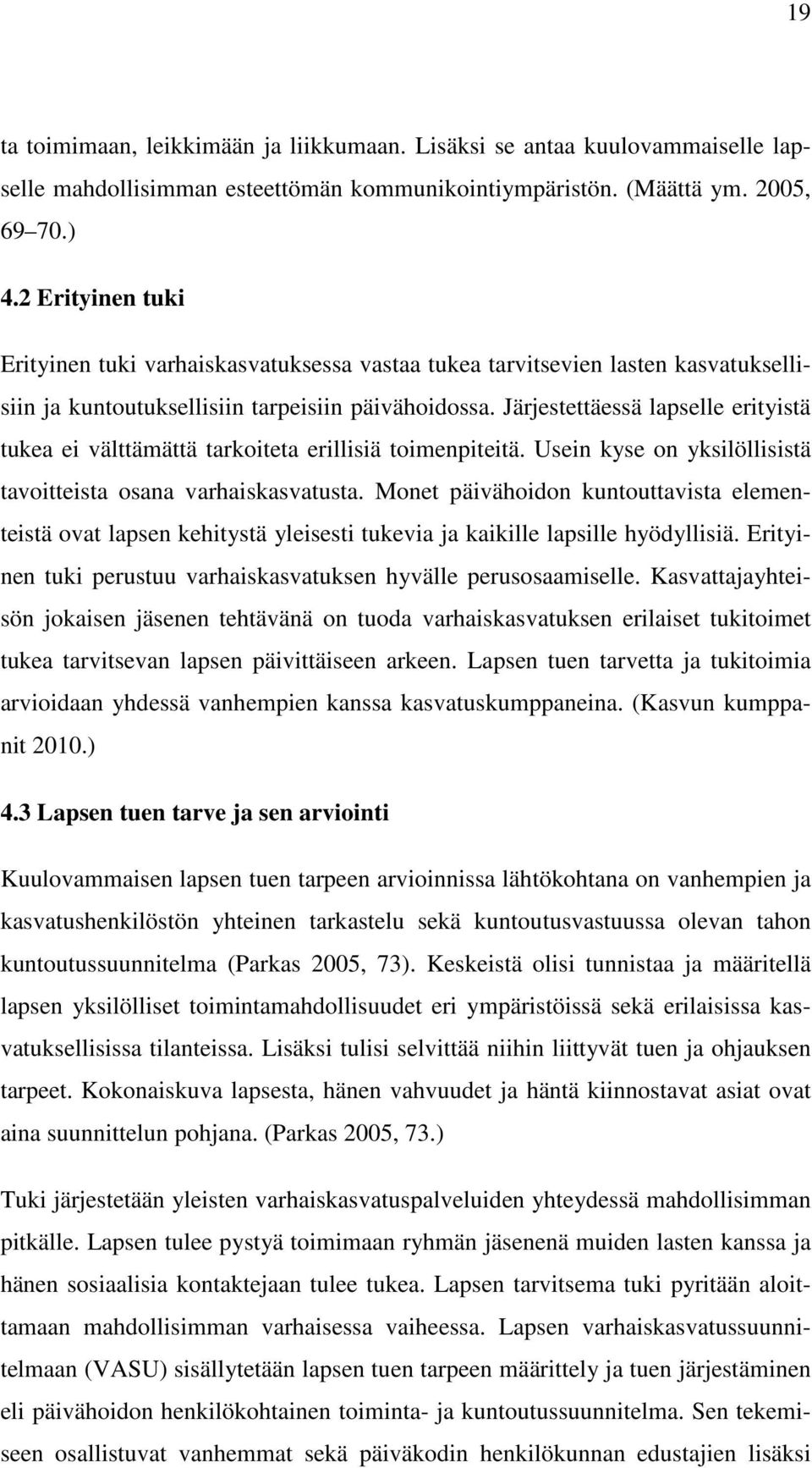 Järjestettäessä lapselle erityistä tukea ei välttämättä tarkoiteta erillisiä toimenpiteitä. Usein kyse on yksilöllisistä tavoitteista osana varhaiskasvatusta.