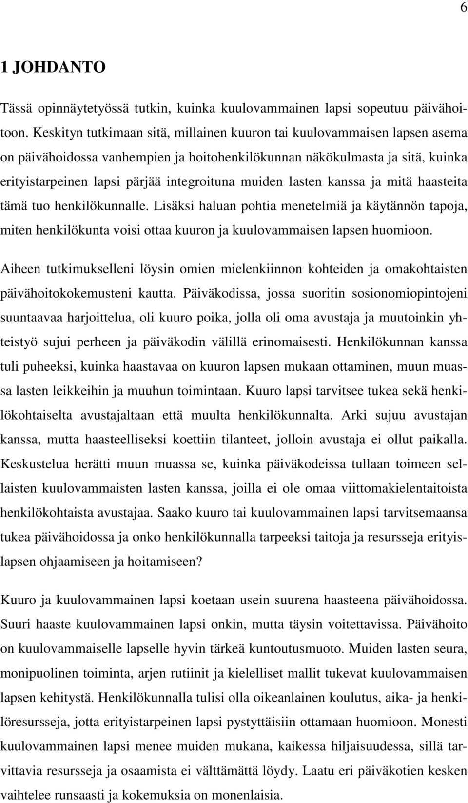 muiden lasten kanssa ja mitä haasteita tämä tuo henkilökunnalle. Lisäksi haluan pohtia menetelmiä ja käytännön tapoja, miten henkilökunta voisi ottaa kuuron ja kuulovammaisen lapsen huomioon.