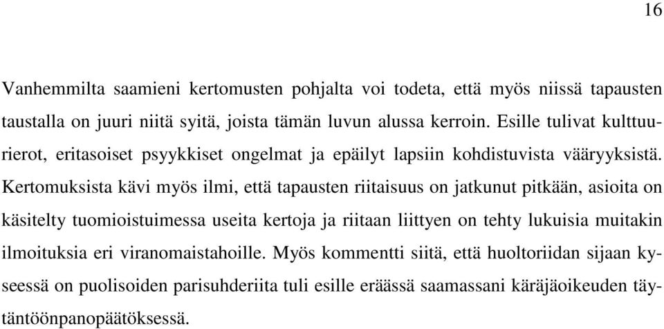 Kertomuksista kävi myös ilmi, että tapausten riitaisuus on jatkunut pitkään, asioita on käsitelty tuomioistuimessa useita kertoja ja riitaan liittyen on