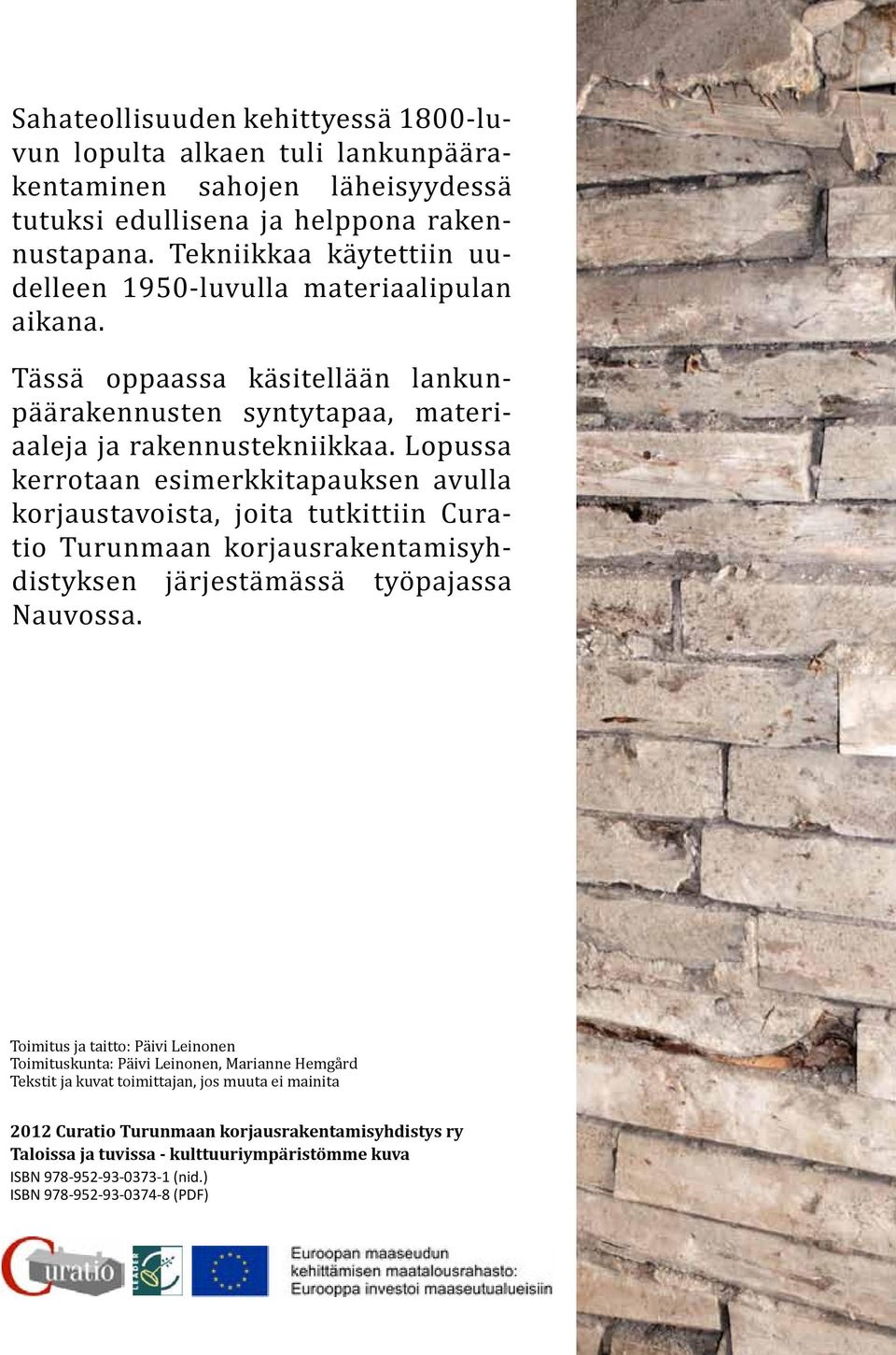 Lopussa kerrotaan esimerkkitapauksen avulla korjaustavoista, joita tutkittiin Curatio Turunmaan korjausrakentamisyhdistyksen järjestämässä työpajassa Nauvossa.