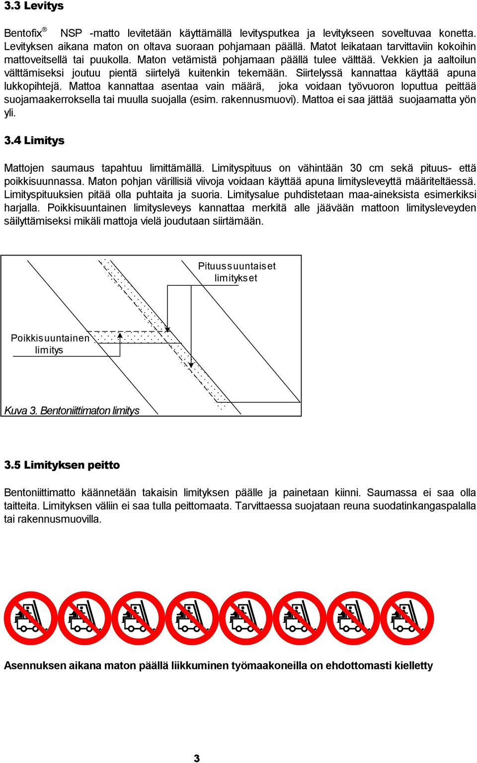 Siirtelyssä kannattaa käyttää apuna lukkopihtejä. Mattoa kannattaa asentaa vain määrä, joka voidaan työvuoron loputtua peittää suojamaakerroksella tai muulla suojalla (esim. rakennusmuovi).