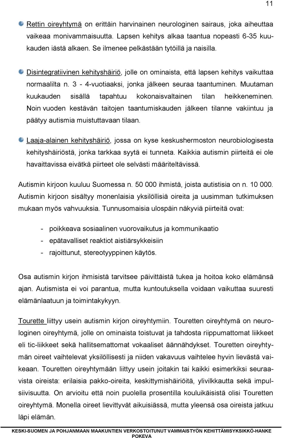 Muutaman kuukauden sisällä tapahtuu kokonaisvaltainen tilan heikkeneminen. Noin vuoden kestävän taitojen taantumiskauden jälkeen tilanne vakiintuu ja päätyy autismia muistuttavaan tilaan.