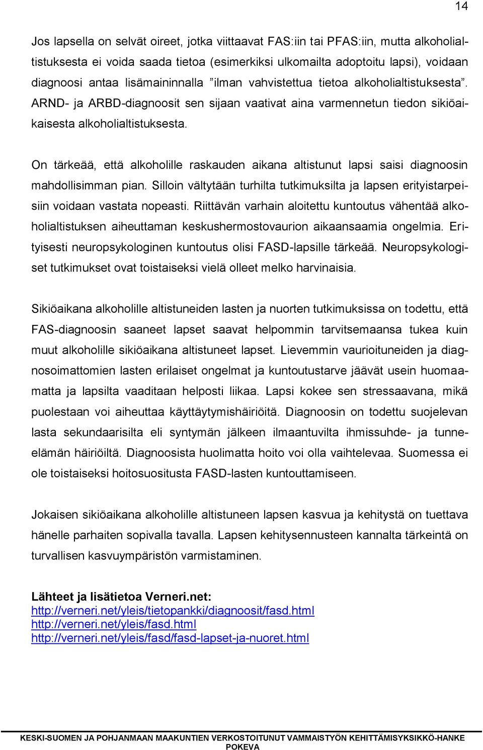 On tärkeää, että alkoholille raskauden aikana altistunut lapsi saisi diagnoosin mahdollisimman pian. Silloin vältytään turhilta tutkimuksilta ja lapsen erityistarpeisiin voidaan vastata nopeasti.