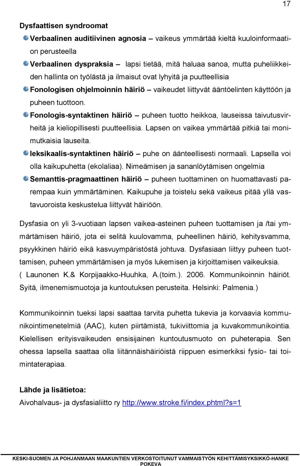 Fonologis-syntaktinen häiriö puheen tuotto heikkoa, lauseissa taivutusvirheitä ja kieliopillisesti puutteellisia. Lapsen on vaikea ymmärtää pitkiä tai monimutkaisia lauseita.