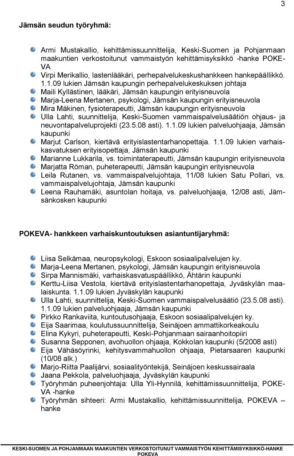 1.09 lukien Jämsän kaupungin perhepalvelukeskuksen johtaja Maili Kyllästinen, lääkäri, Jämsän kaupungin erityisneuvola Marja-Leena Mertanen, psykologi, Jämsän kaupungin erityisneuvola Mira Mäkinen,