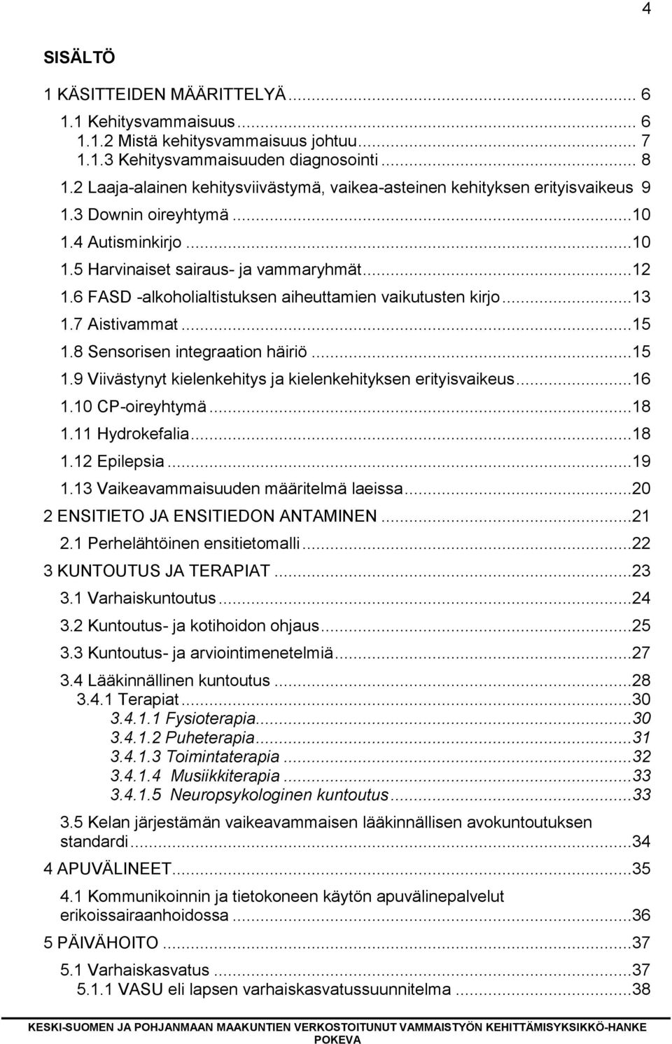 6 FASD -alkoholialtistuksen aiheuttamien vaikutusten kirjo...13 1.7 Aistivammat...15 1.8 Sensorisen integraation häiriö...15 1.9 Viivästynyt kielenkehitys ja kielenkehityksen erityisvaikeus...16 1.