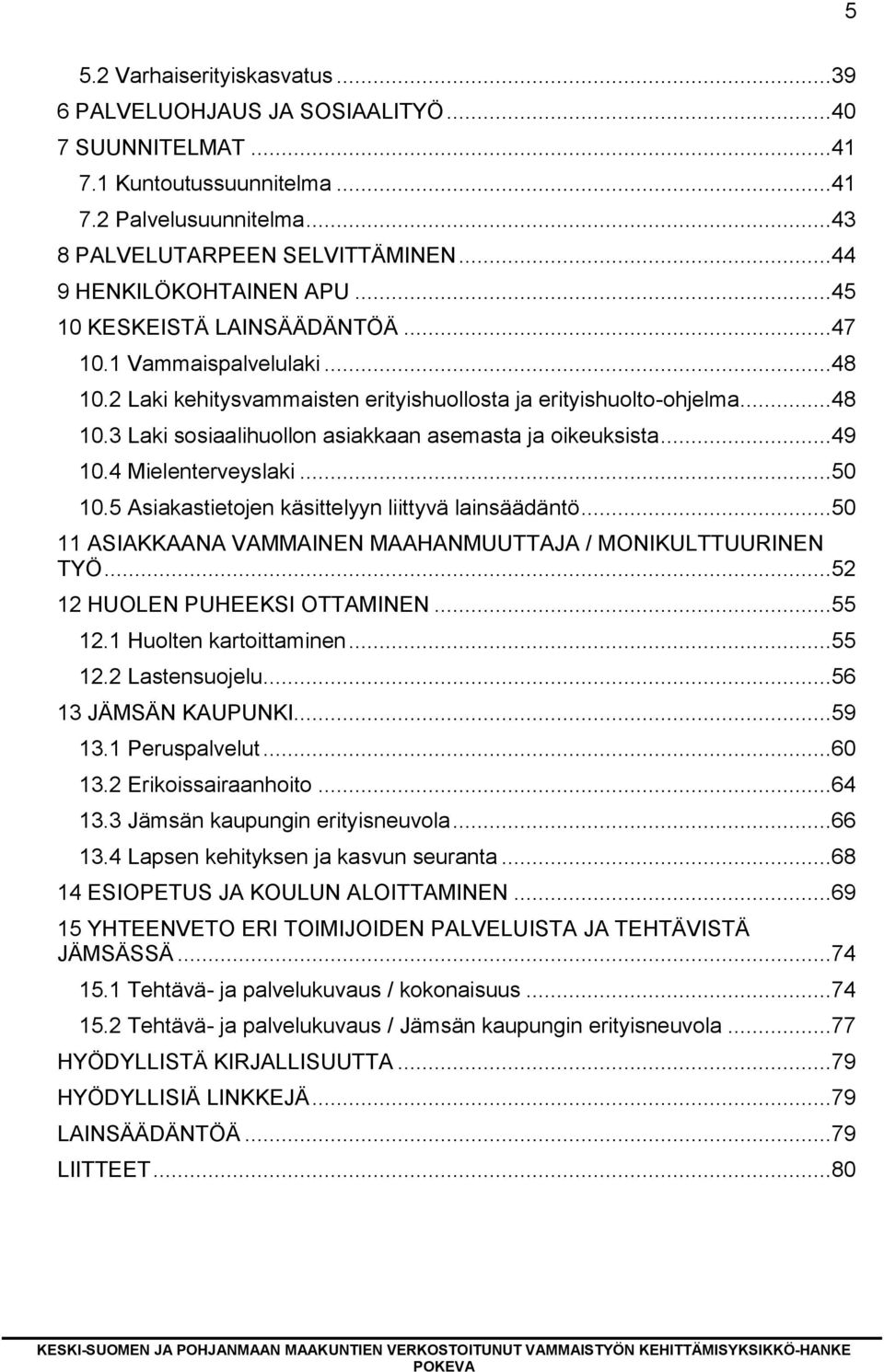 ..49 10.4 Mielenterveyslaki...50 10.5 Asiakastietojen käsittelyyn liittyvä lainsäädäntö...50 11 ASIAKKAANA VAMMAINEN MAAHANMUUTTAJA / MONIKULTTUURINEN TYÖ...52 12 HUOLEN PUHEEKSI OTTAMINEN...55 12.