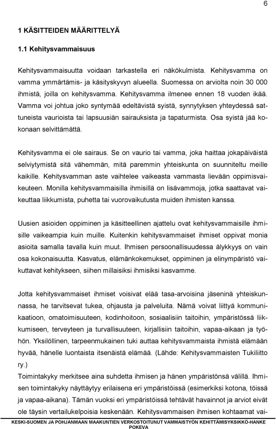 Vamma voi johtua joko syntymää edeltävistä syistä, synnytyksen yhteydessä sattuneista vaurioista tai lapsuusiän sairauksista ja tapaturmista. Osa syistä jää kokonaan selvittämättä.