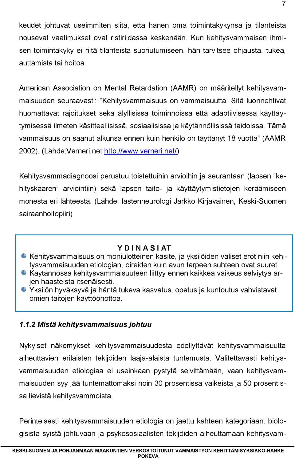 American Association on Mental Retardation (AAMR) on määritellyt kehitysvammaisuuden seuraavasti: Kehitysvammaisuus on vammaisuutta.