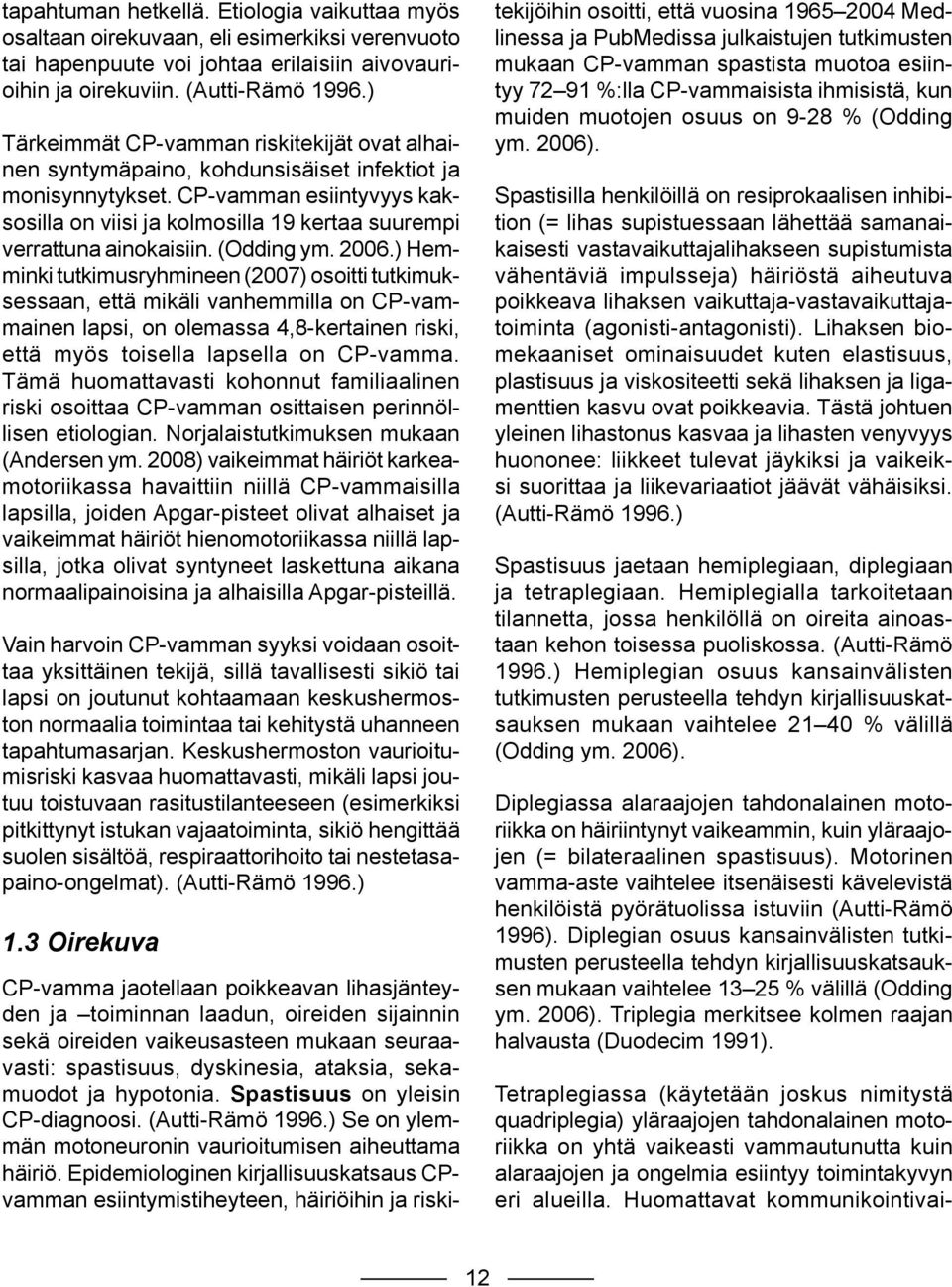 CP-vamman esiintyvyys kaksosilla on viisi ja kolmosilla 19 kertaa suurempi verrattuna ainokaisiin. (Odding ym. 2006.