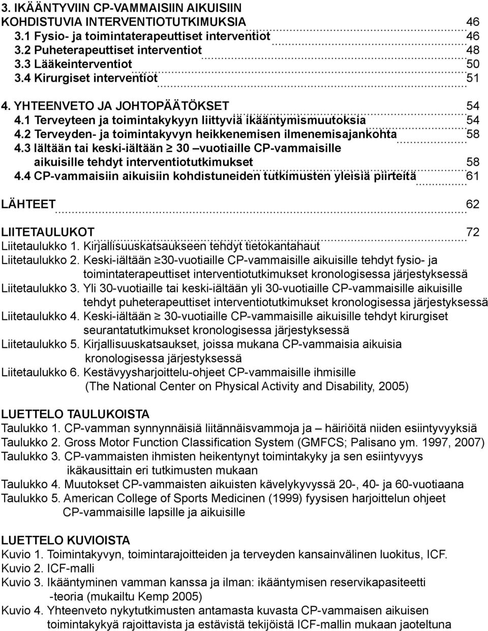 3 Iältään tai keski-iältään 30 vuotiaille CP-vammaisille aikuisille tehdyt interventiotutkimukset 58 4.