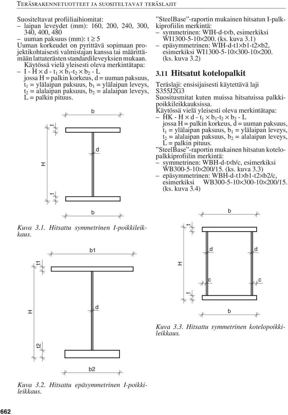 Käytössä vielä yleisesti oleva merkintätapa: I-H d-t 1 b 1 -t 2 b 2 -L jossa H = palkin korkeus, d = uuman paksuus, t 1 = ylälaipan paksuus, b 1 = ylälaipan leveys, t 2 = alalaipan paksuus, b 2 =