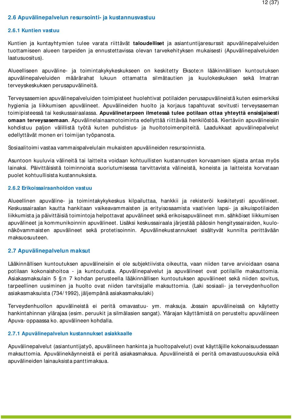 1 Kuntien vastuu Kuntien ja kuntayhtymien tulee varata riittävät taloudelliset ja asiantuntijaresurssit apuvälinepalveluiden tuottamiseen alueen tarpeiden ja ennustettavissa olevan tarvekehityksen