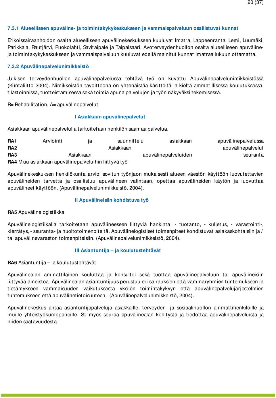 1 Alueelliseen apuväline- ja toimintakykykeskukseen ja vammaispalveluun osallistuvat kunnat Erikoissairaanhoidon osalta alueelliseen apuvälinekeskukseen kuuluvat Imatra, Lappeenranta, Lemi, Luumäki,