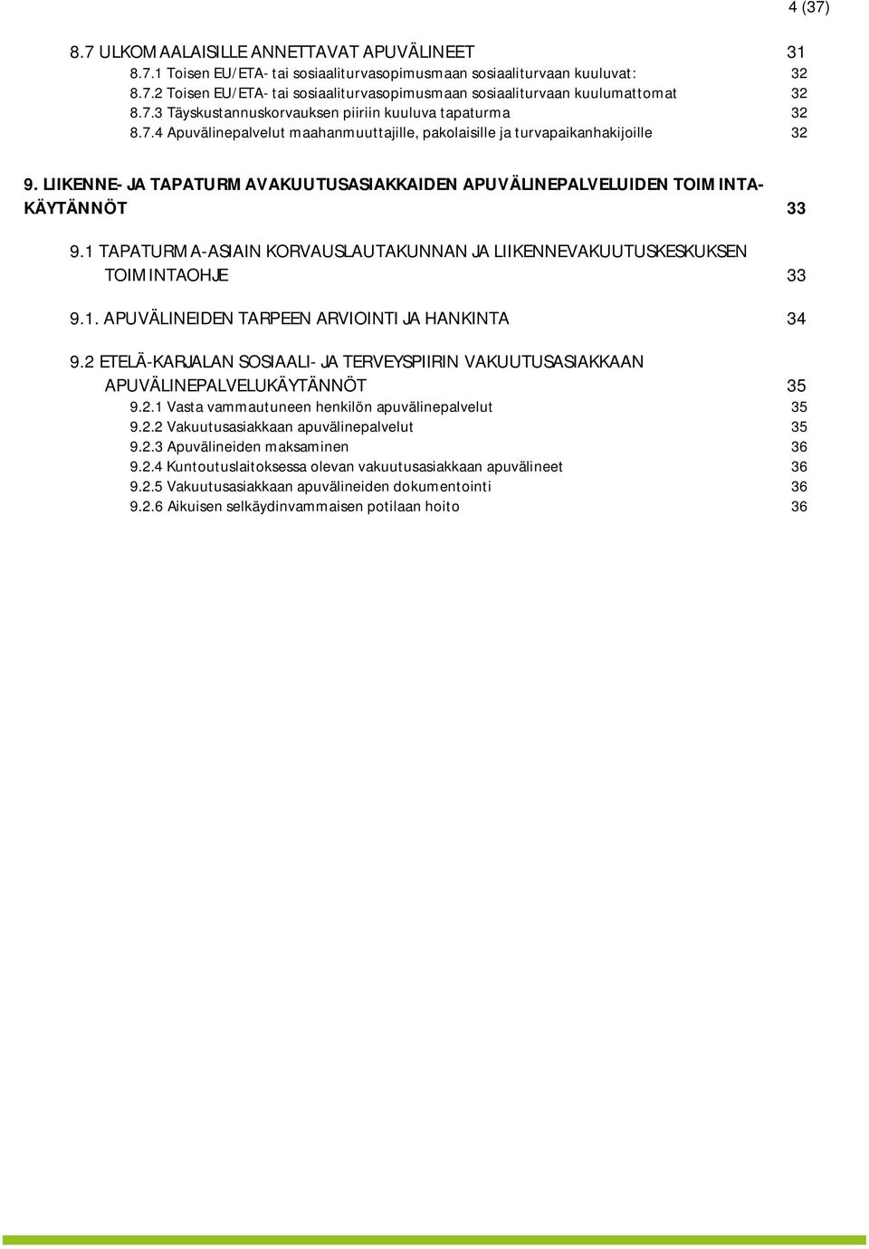 LIIKENNE- JA TAPATURMAVAKUUTUSASIAKKAIDEN APUVÄLINEPALVELUIDEN TOIMINTA- KÄYTÄNNÖT 33 9.1 TAPATURMA-ASIAIN KORVAUSLAUTAKUNNAN JA LIIKENNEVAKUUTUSKESKUKSEN TOIMINTAOHJE 33 9.1. APUVÄLINEIDEN TARPEEN ARVIOINTI JA HANKINTA 34 9.