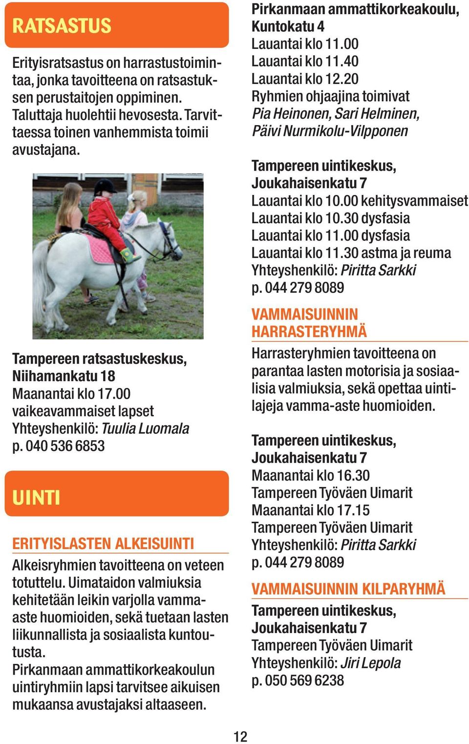 040 536 6853 Uinti Erityislasten alkeisuinti Alkeisryhmien tavoitteena on veteen totuttelu.